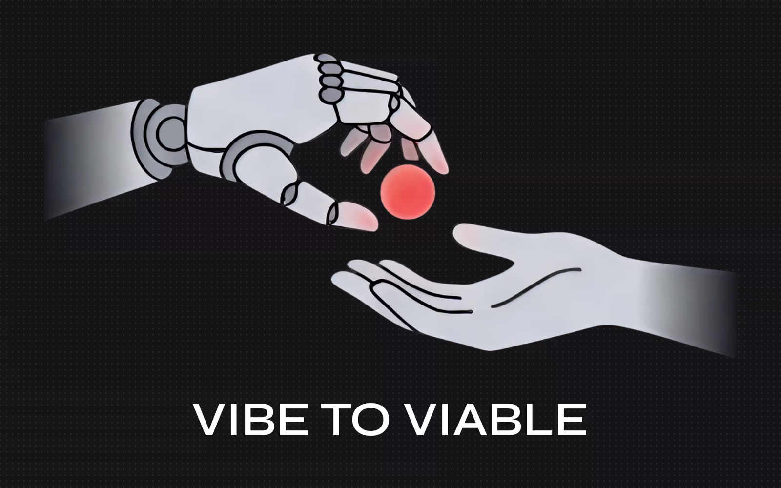 Robotic hand passing a glowing red sphere into an outstretched human hand on a dark dotted background, with the words "Vibe to Viable" beneath them, illustrating the handoff from AI-built prototype to production-grade product.
